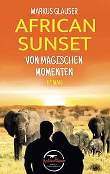 Unter der glühenden Sonne Afrikas African Sunset: Von magischen Momenten (Wolkenträume